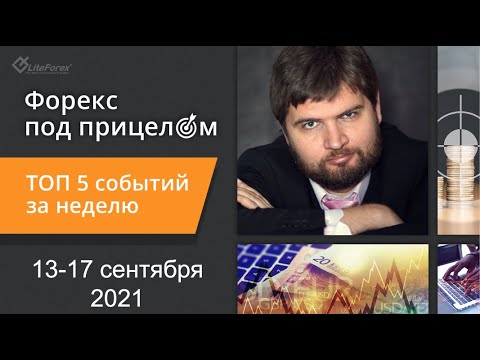 Форекс под прицелом. ТОП-5 событий за неделю 13-17 сентября 2021